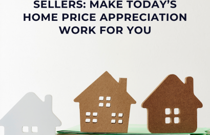 Sellers: Make Today’s Home Price Appreciation Work for You